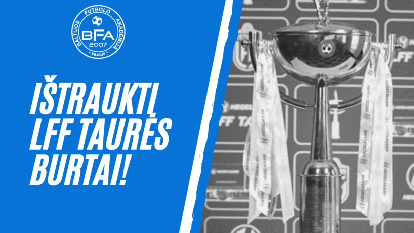 Ištraukti LFF taurės burtai: BFA susitiks su Kybartų „Sveikata“